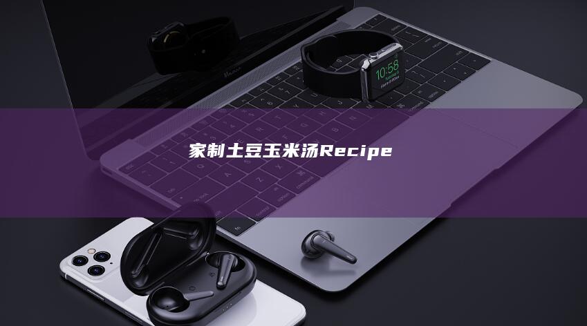 家制土豆玉米汤Recipe